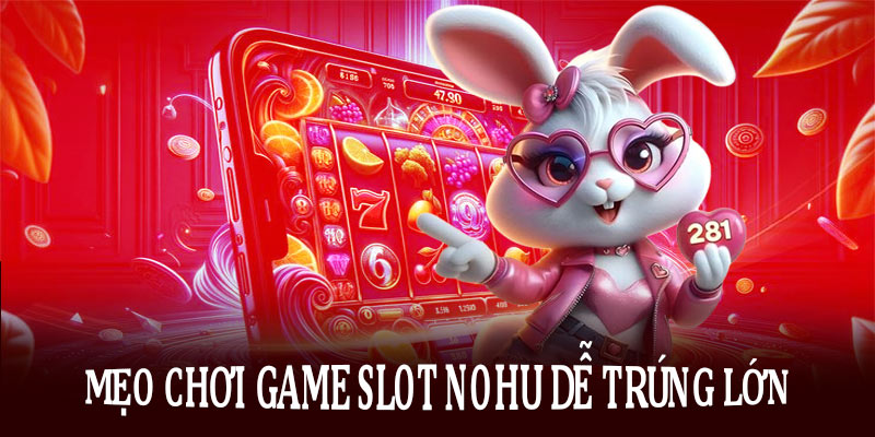 Mẹo chơi game slot Nohu dễ trúng lớn